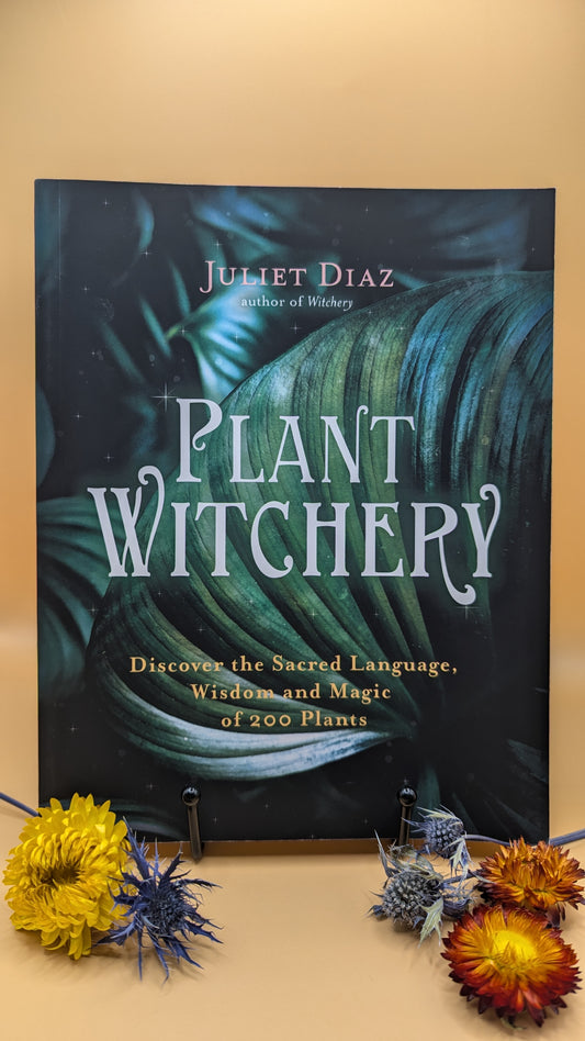 Plant Witchery: Discover the Sacred Language, Wisdom and Magic of 200 Plants